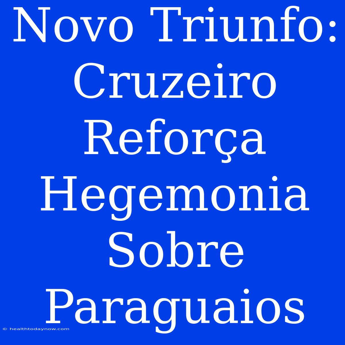 Novo Triunfo: Cruzeiro Reforça Hegemonia Sobre Paraguaios