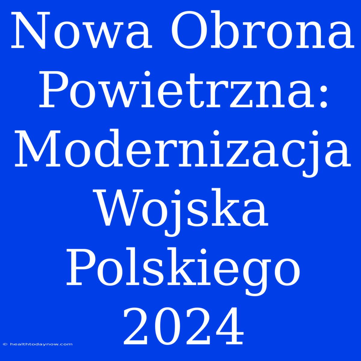 Nowa Obrona Powietrzna: Modernizacja Wojska Polskiego 2024 