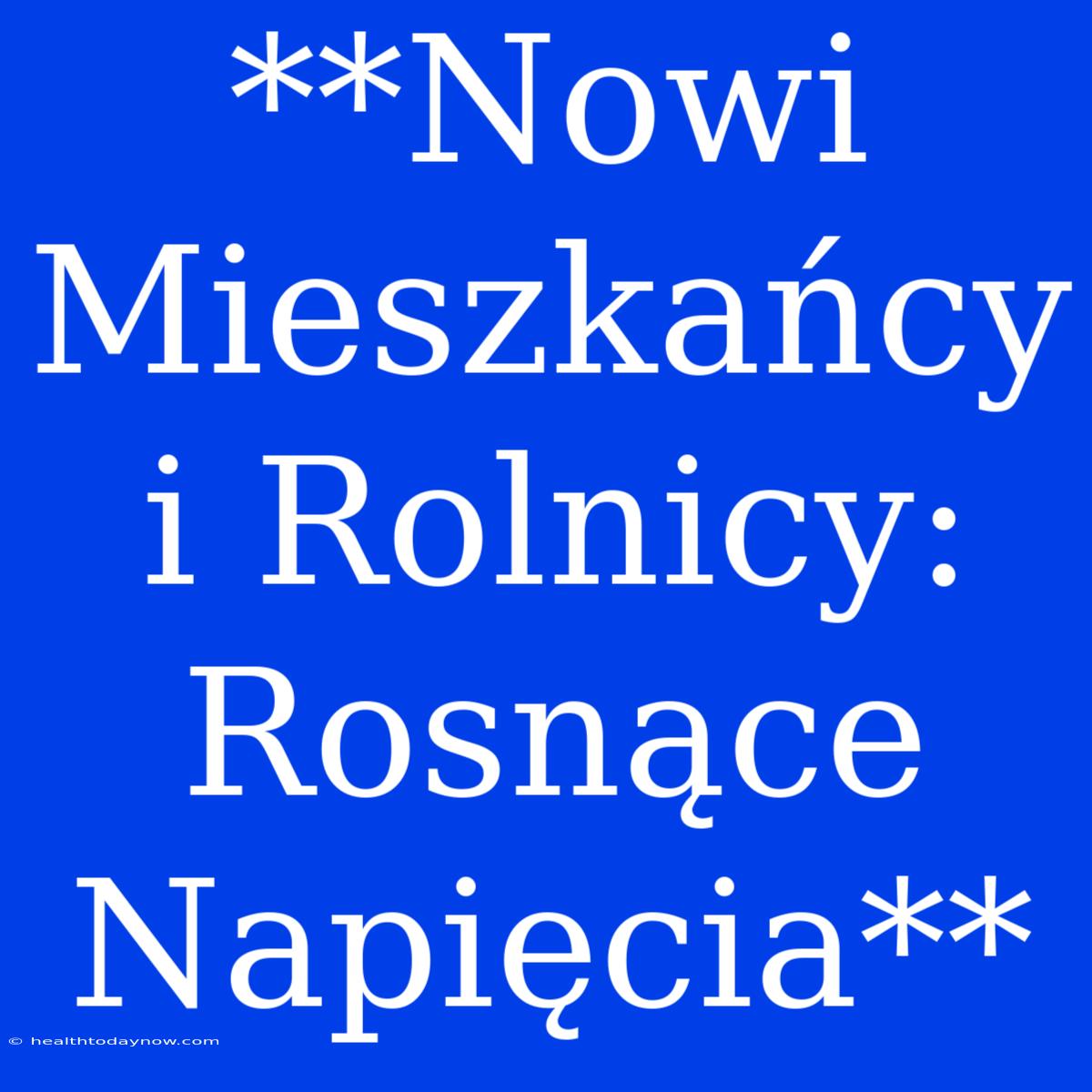 **Nowi Mieszkańcy I Rolnicy: Rosnące Napięcia**