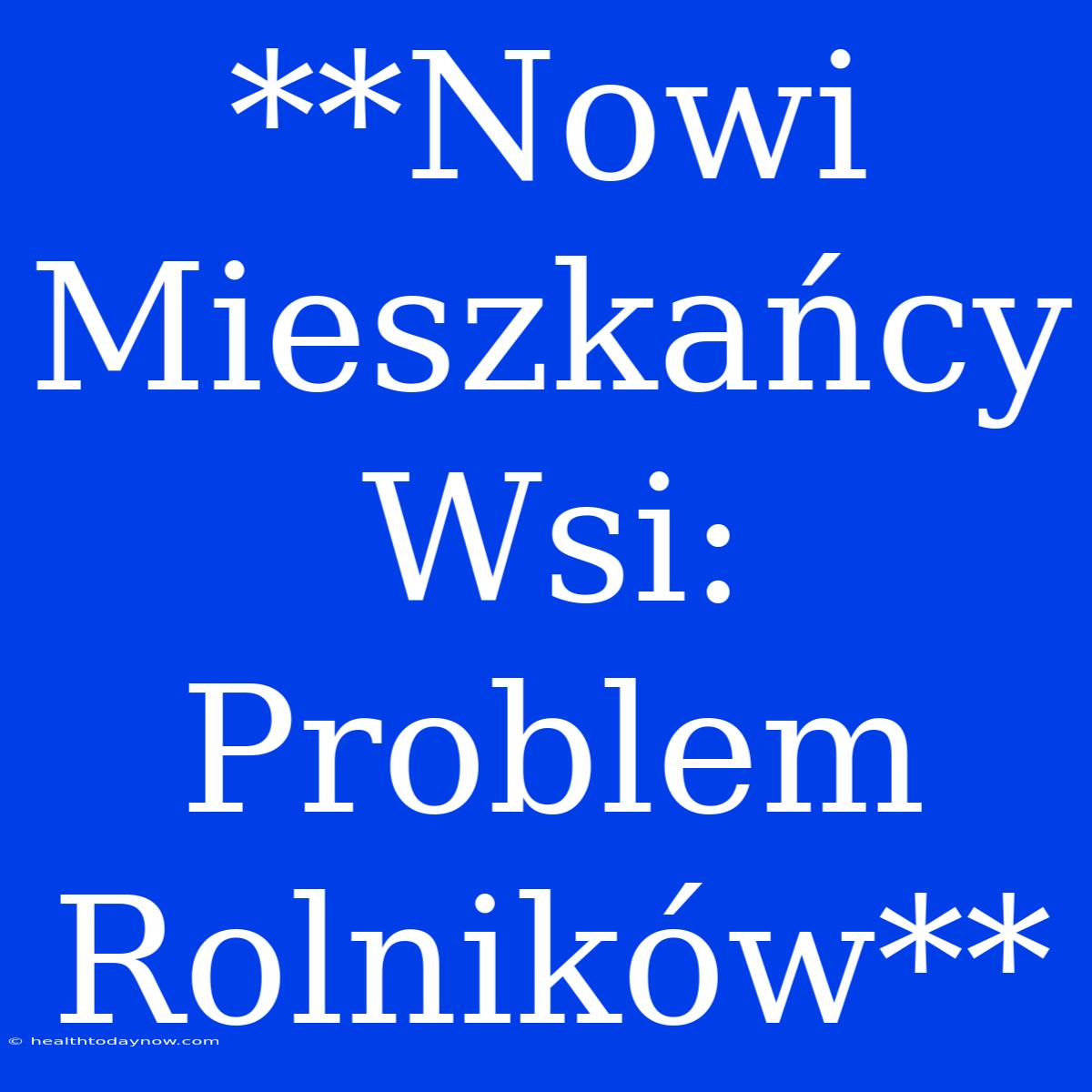 **Nowi Mieszkańcy Wsi: Problem Rolników** 