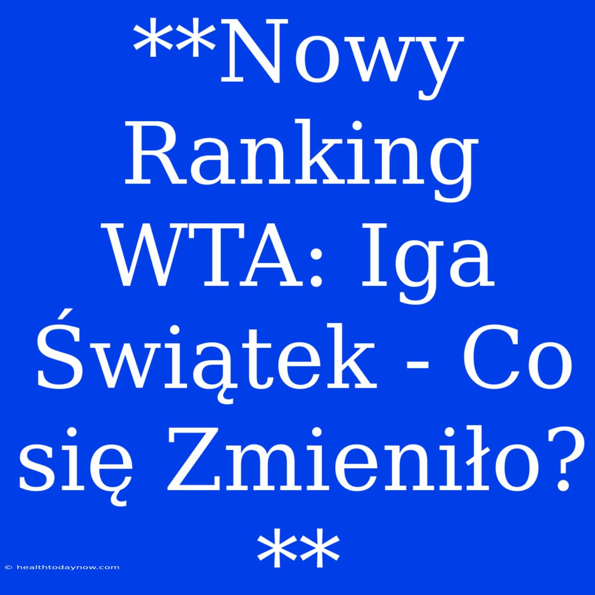 **Nowy Ranking WTA: Iga Świątek - Co Się Zmieniło?**