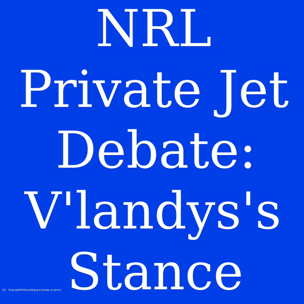 NRL Private Jet Debate: V'landys's Stance