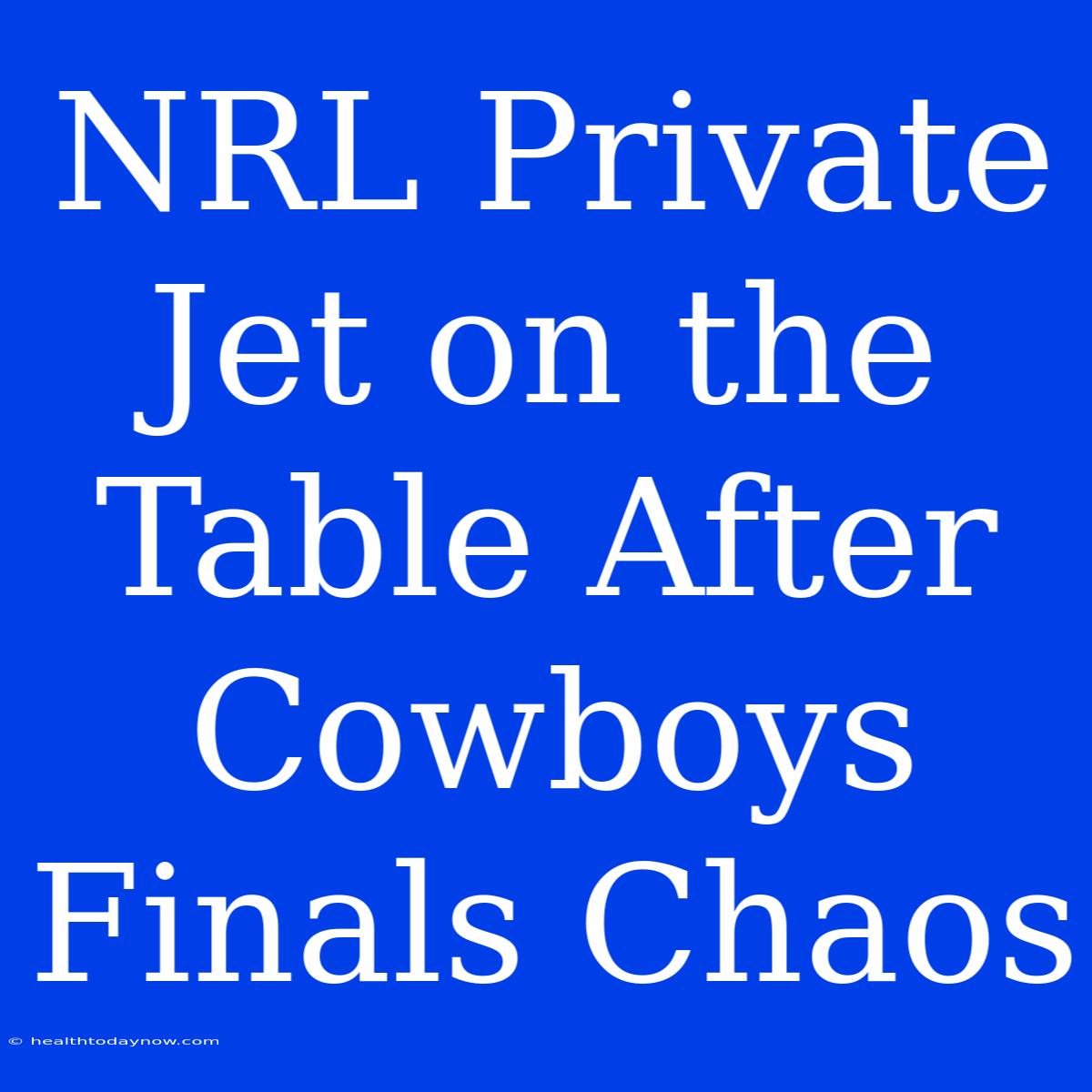 NRL Private Jet On The Table After Cowboys Finals Chaos