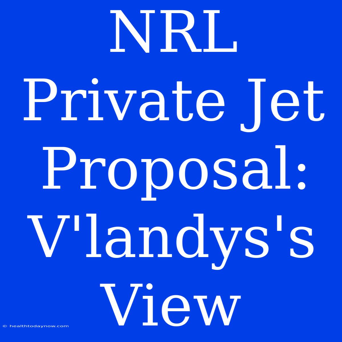 NRL Private Jet Proposal: V'landys's View