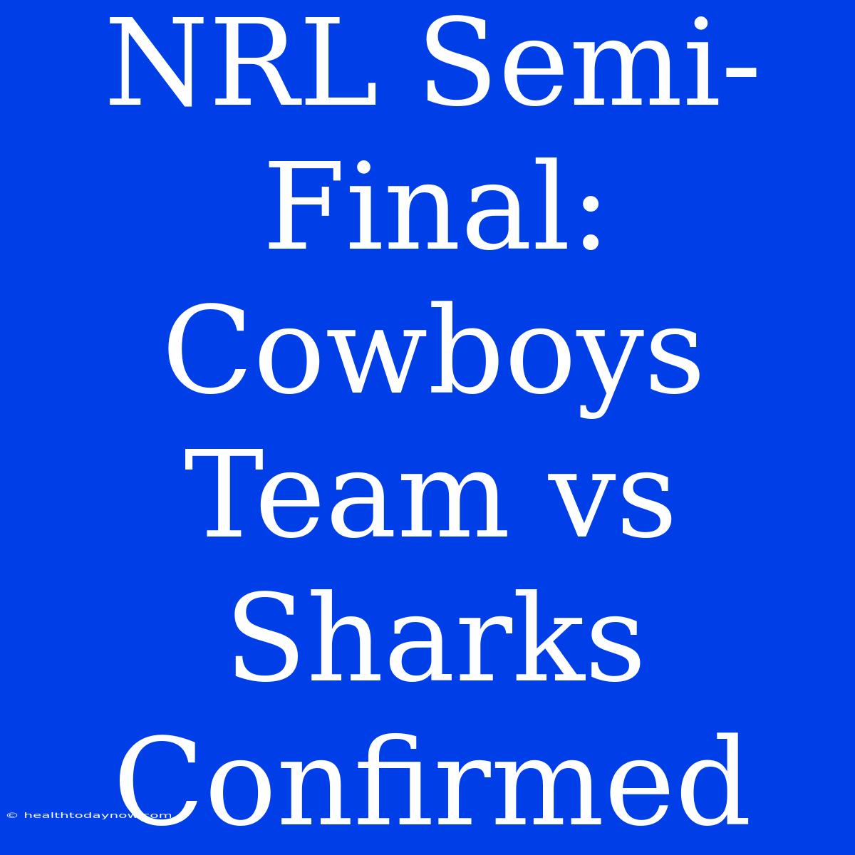 NRL Semi-Final: Cowboys Team Vs Sharks Confirmed