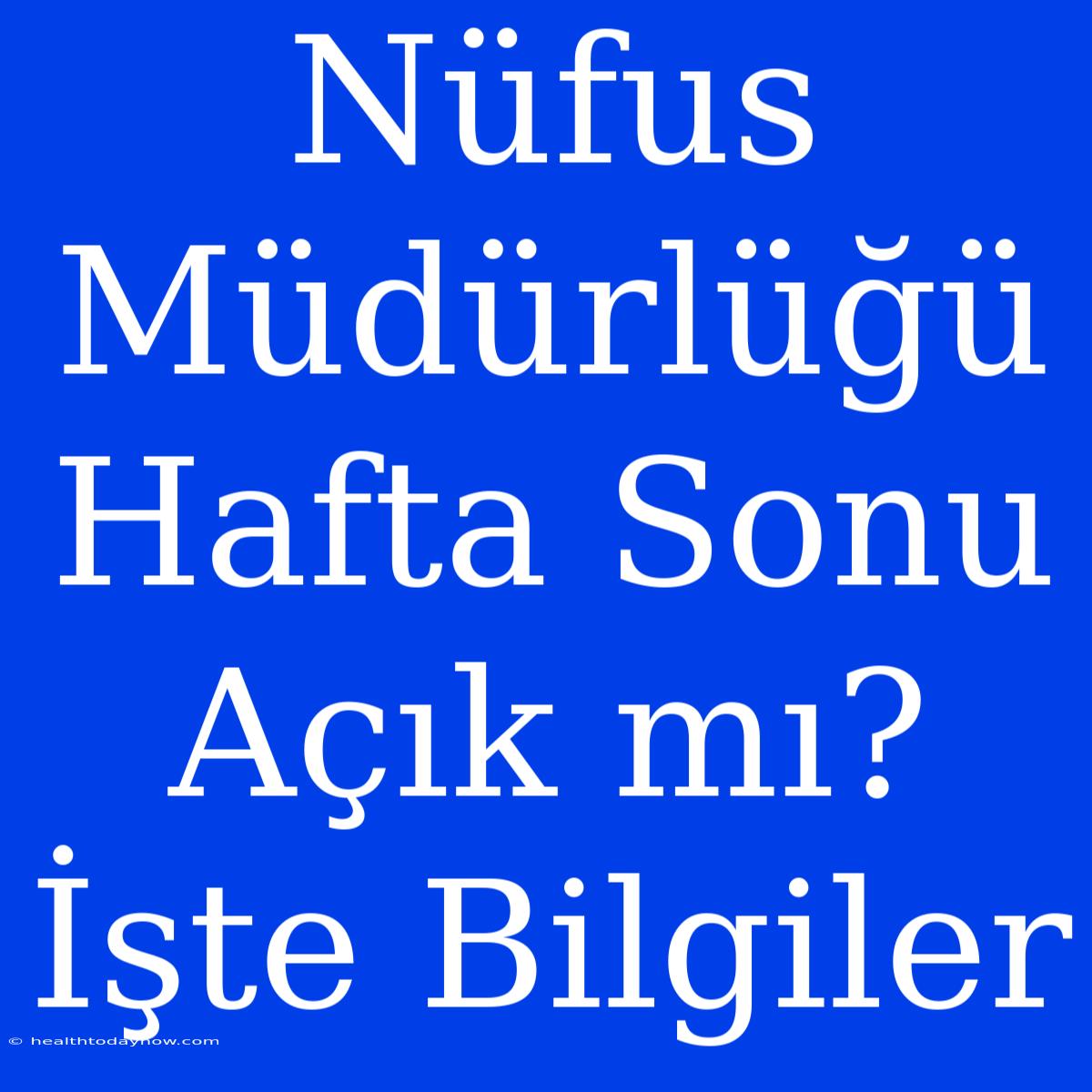 Nüfus Müdürlüğü Hafta Sonu Açık Mı? İşte Bilgiler