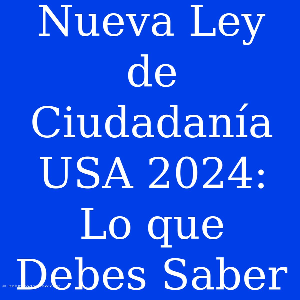 Nueva Ley De Ciudadanía USA 2024: Lo Que Debes Saber