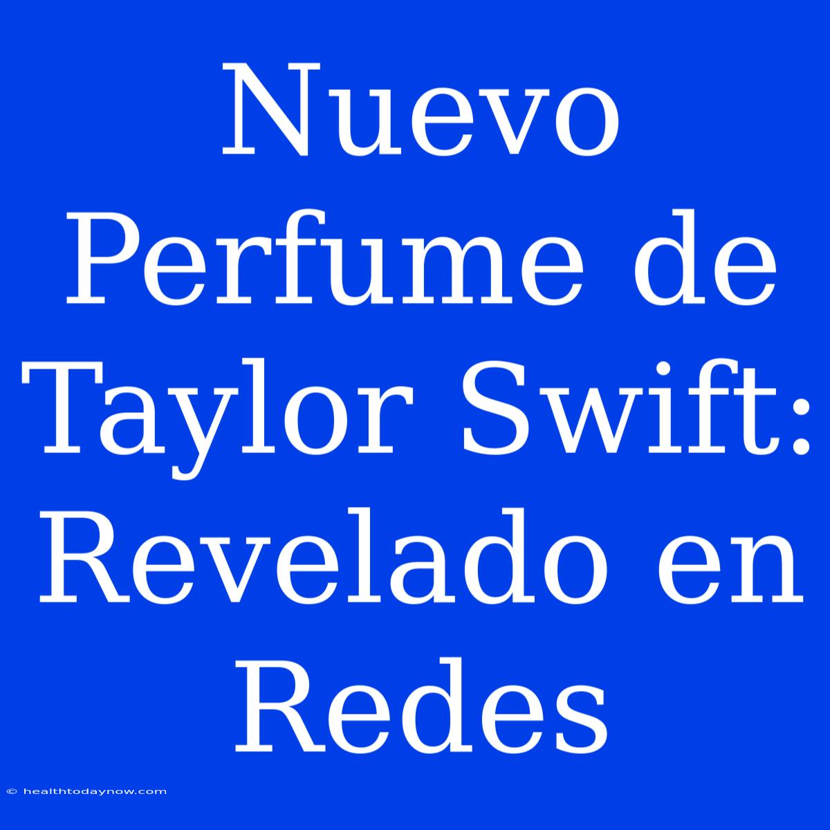 Nuevo Perfume De Taylor Swift: Revelado En Redes