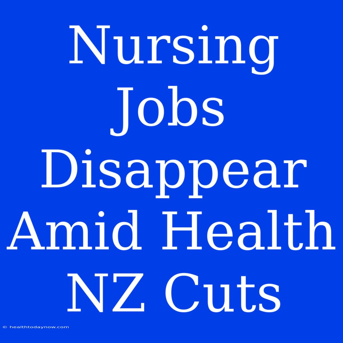 Nursing Jobs Disappear Amid Health NZ Cuts