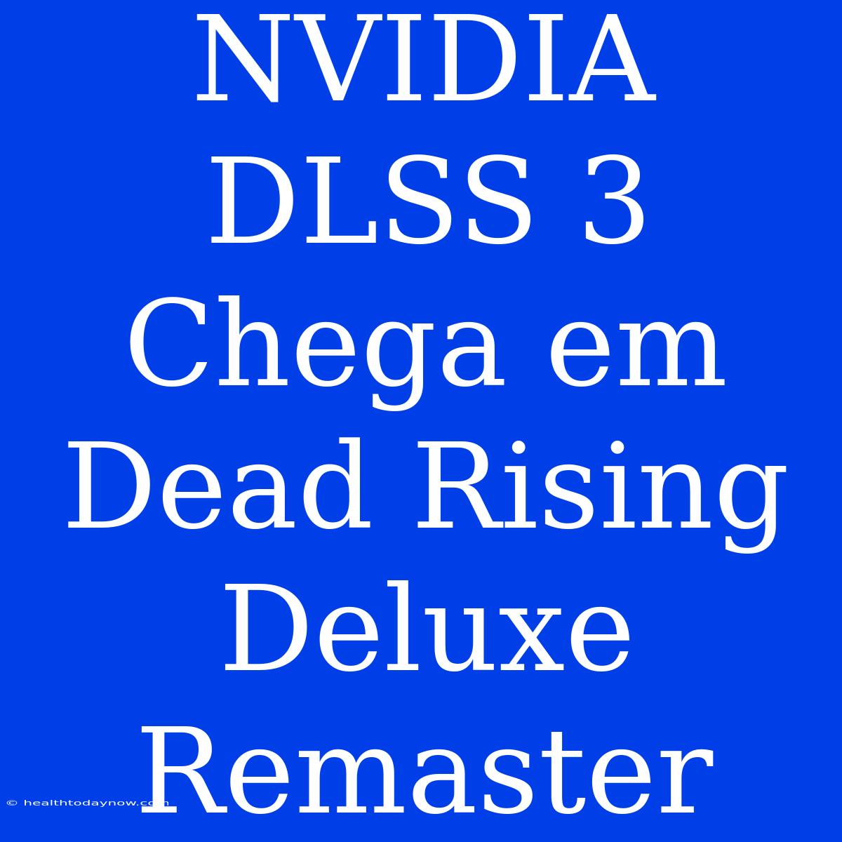 NVIDIA DLSS 3 Chega Em Dead Rising Deluxe Remaster