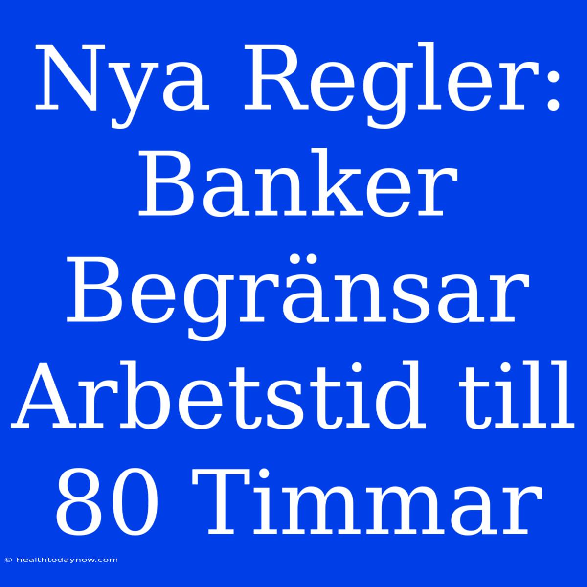 Nya Regler: Banker Begränsar Arbetstid Till 80 Timmar