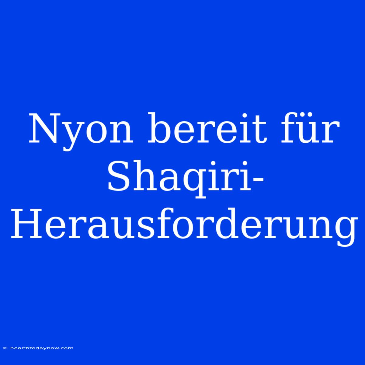 Nyon Bereit Für Shaqiri-Herausforderung