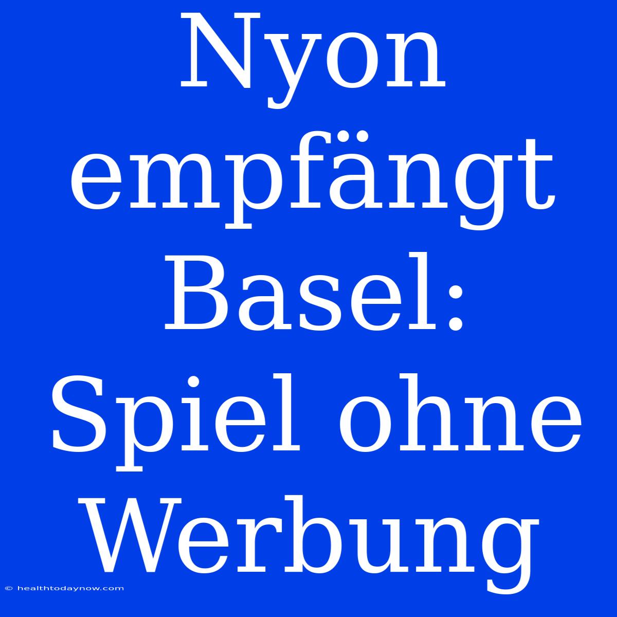 Nyon Empfängt Basel: Spiel Ohne Werbung