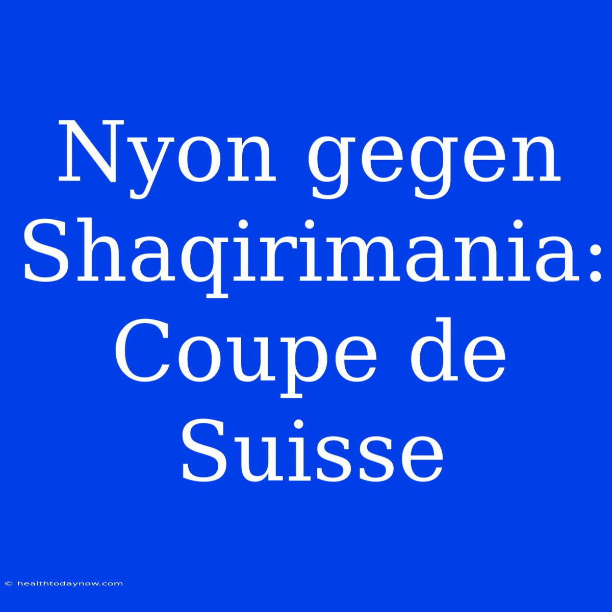 Nyon Gegen Shaqirimania: Coupe De Suisse