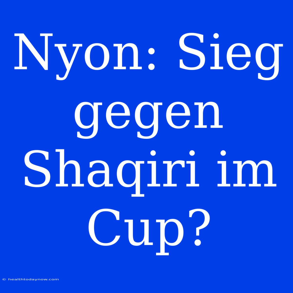 Nyon: Sieg Gegen Shaqiri Im Cup?