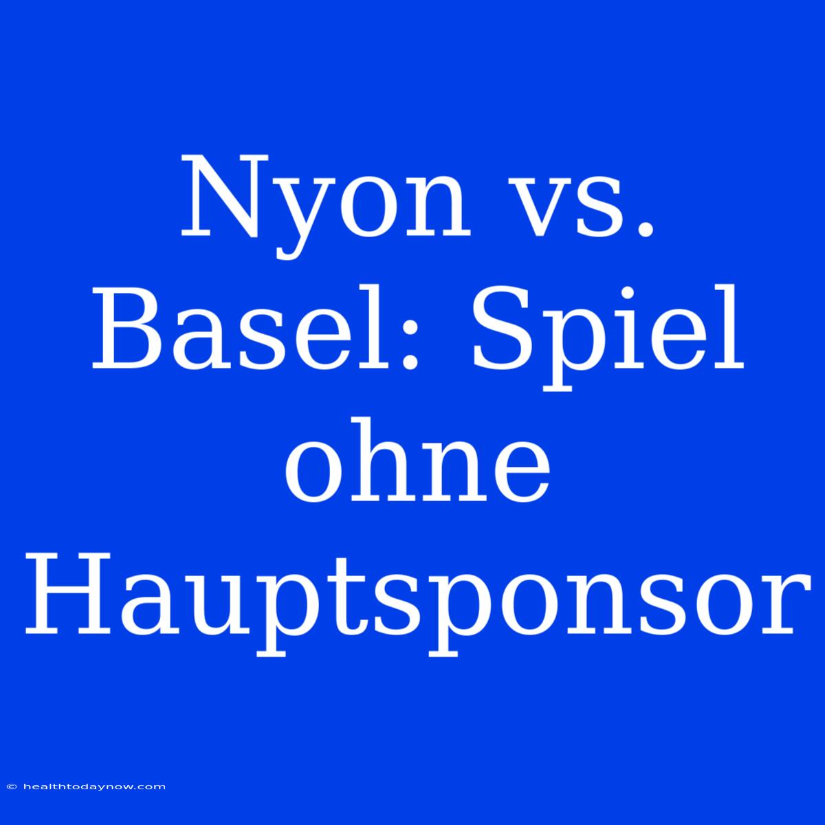 Nyon Vs. Basel: Spiel Ohne Hauptsponsor