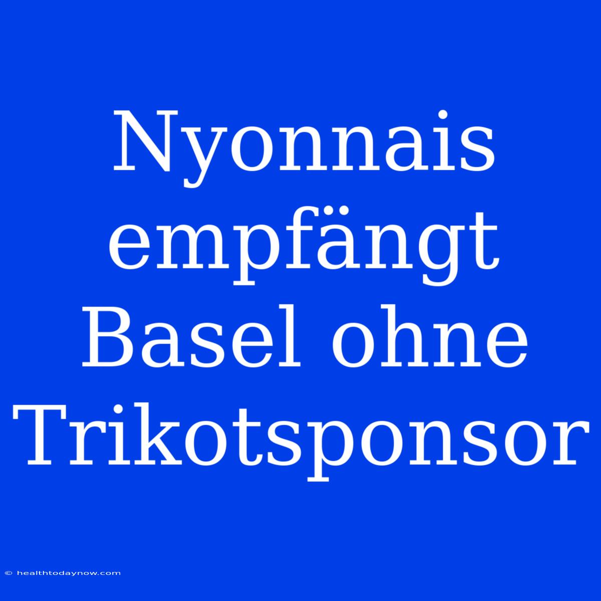 Nyonnais Empfängt Basel Ohne Trikotsponsor