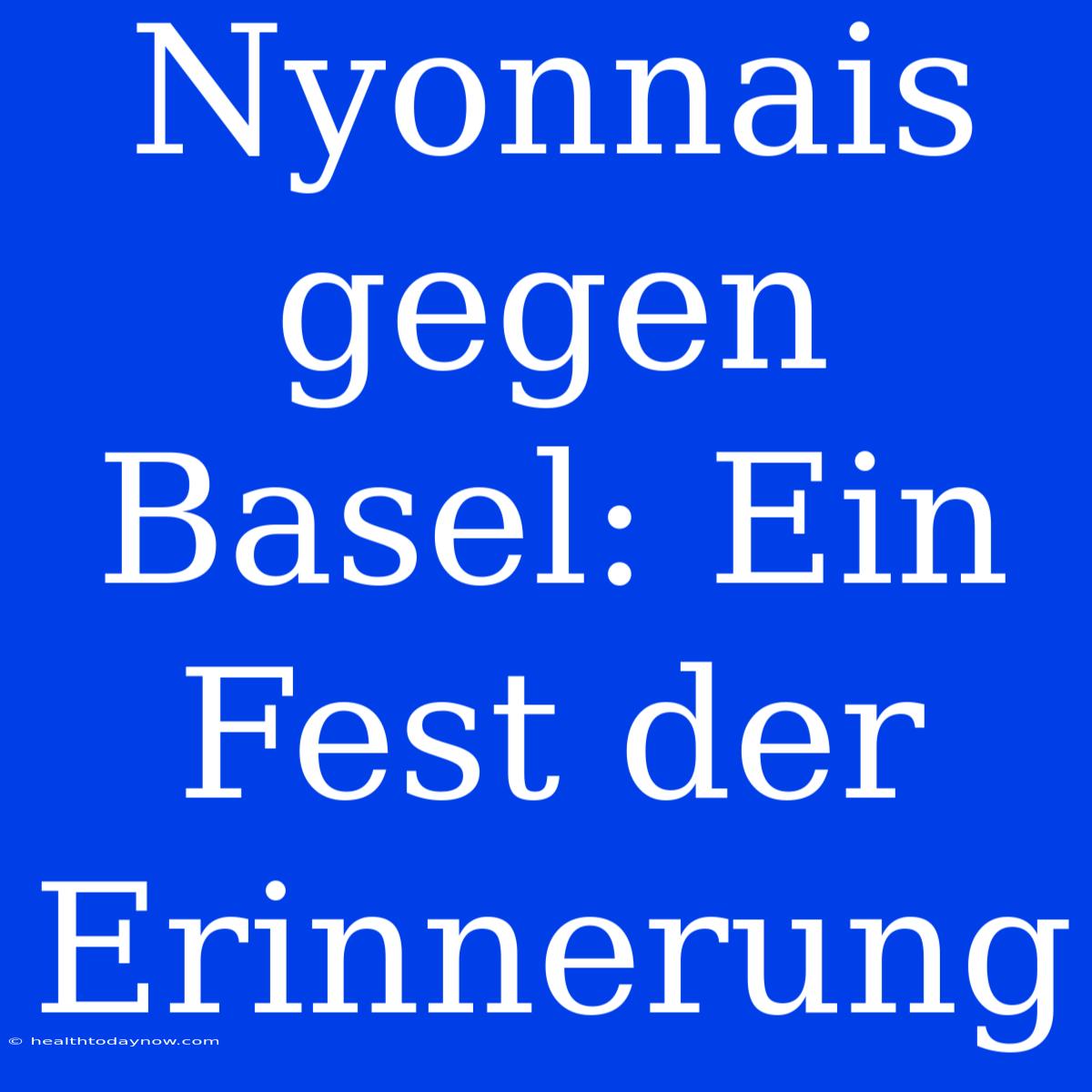 Nyonnais Gegen Basel: Ein Fest Der Erinnerung