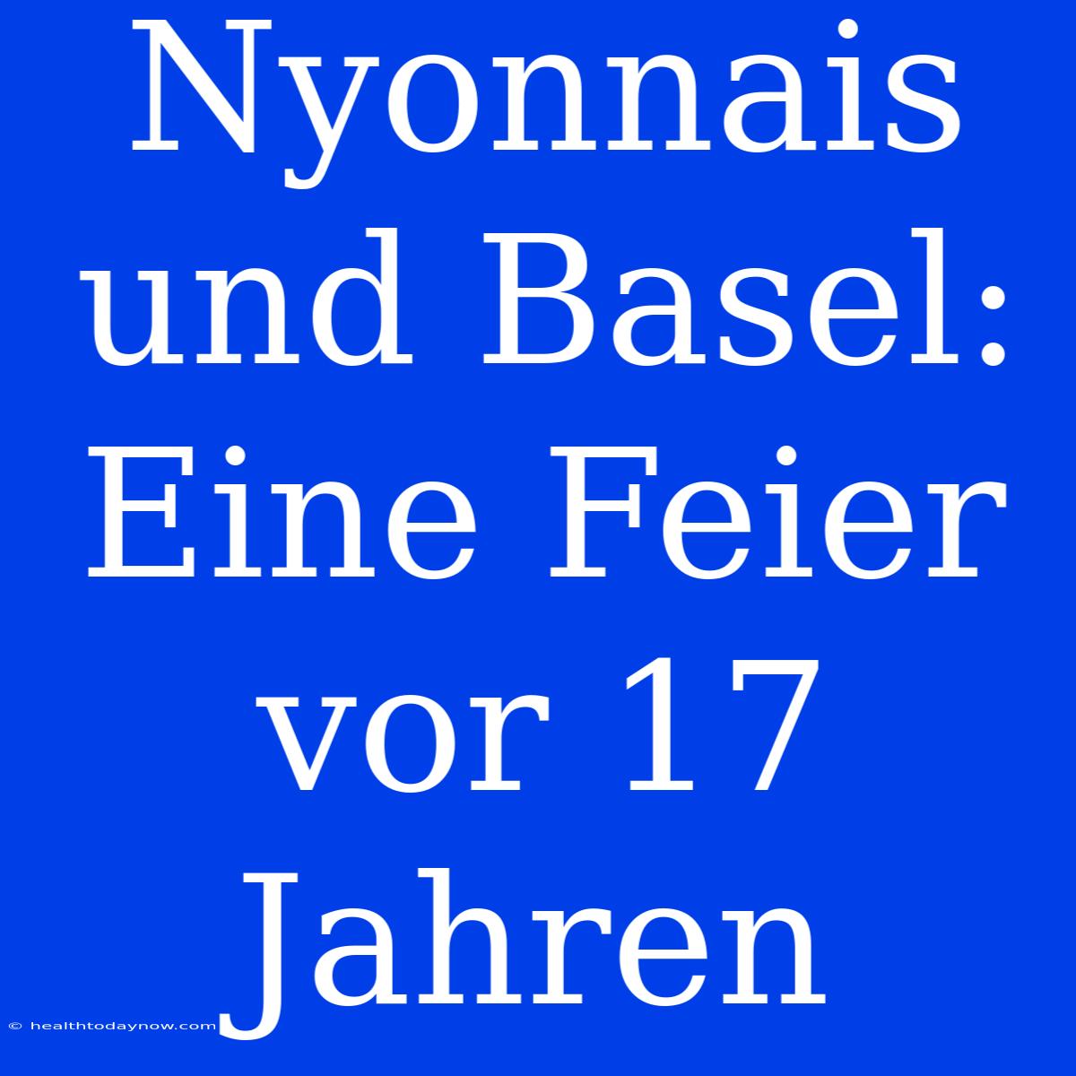 Nyonnais Und Basel: Eine Feier Vor 17 Jahren