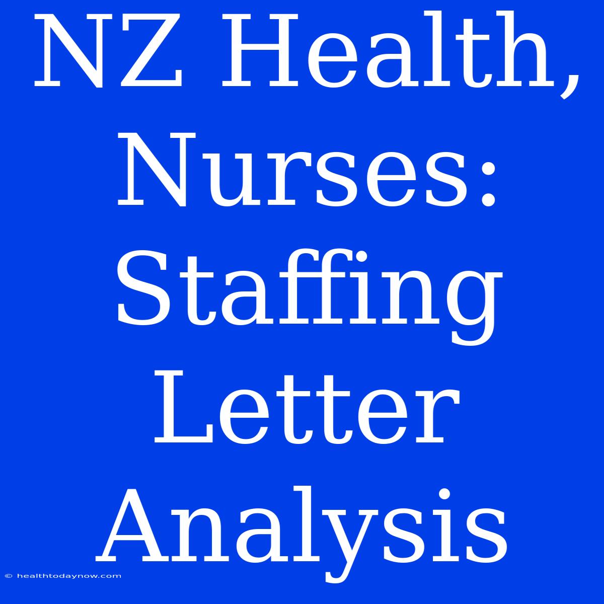 NZ Health, Nurses: Staffing Letter Analysis