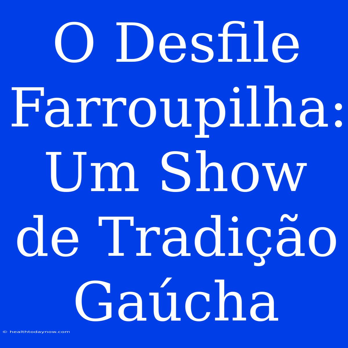 O Desfile Farroupilha: Um Show De Tradição Gaúcha 