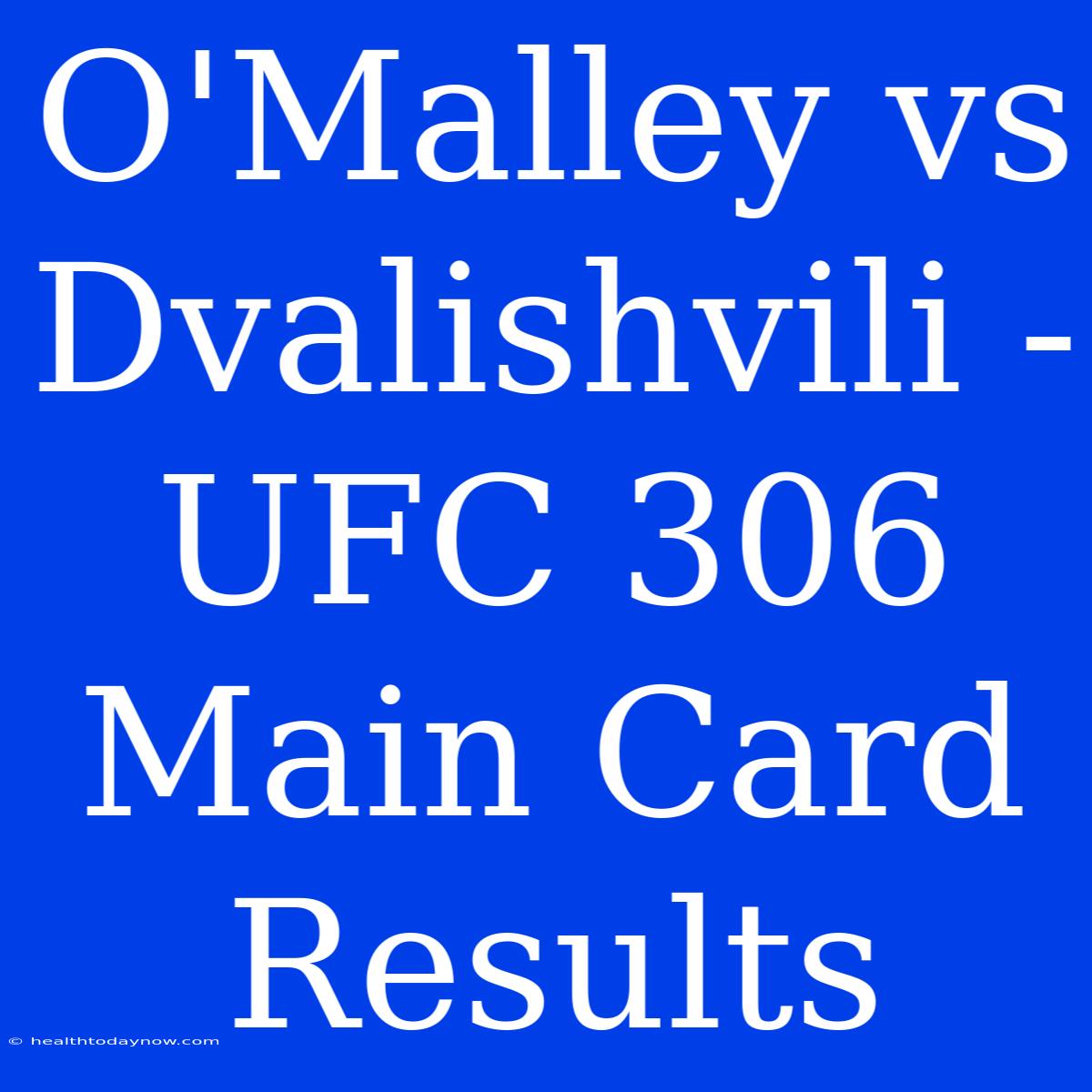 O'Malley Vs Dvalishvili - UFC 306 Main Card Results