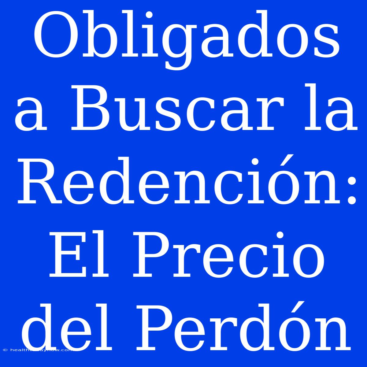 Obligados A Buscar La Redención: El Precio Del Perdón