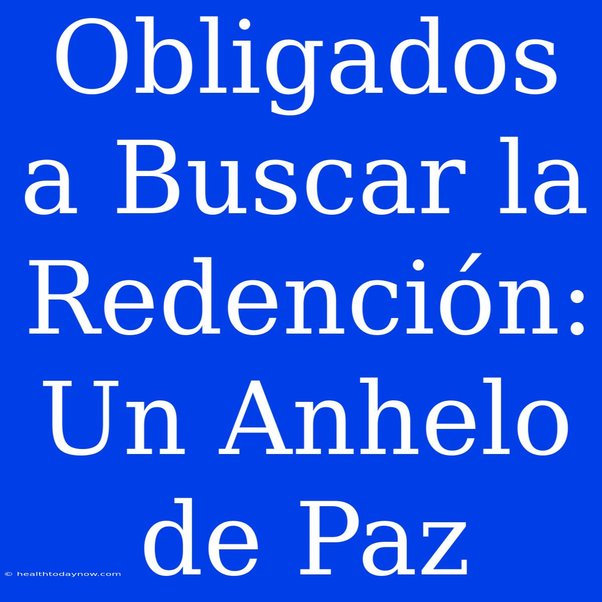 Obligados A Buscar La Redención: Un Anhelo De Paz