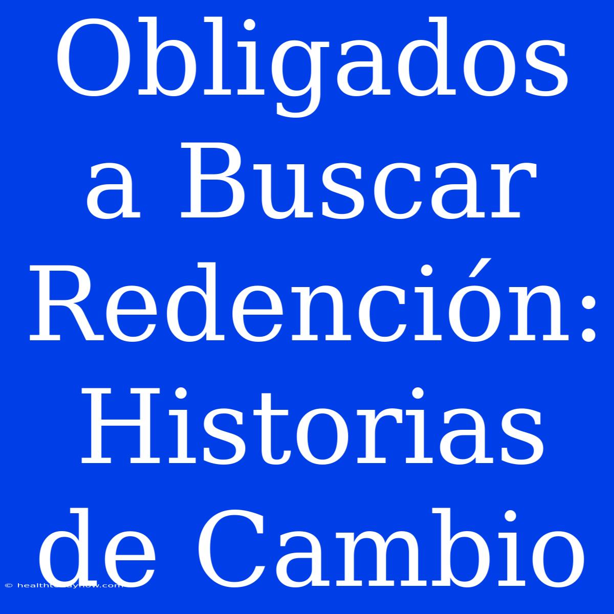 Obligados A Buscar Redención: Historias De Cambio