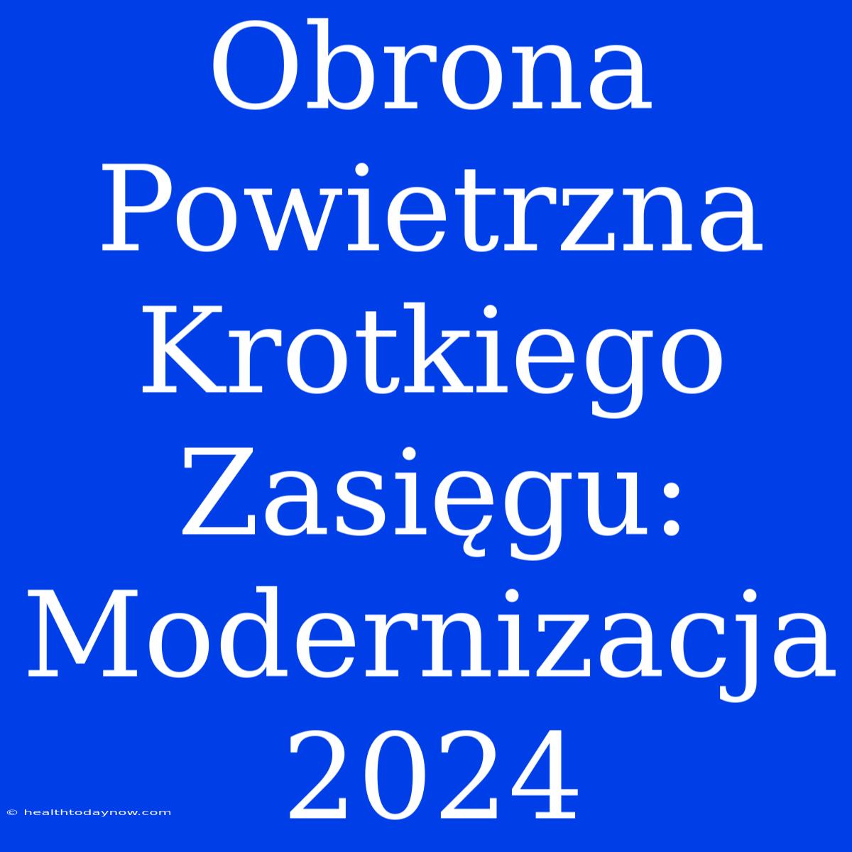 Obrona Powietrzna Krotkiego Zasięgu: Modernizacja 2024