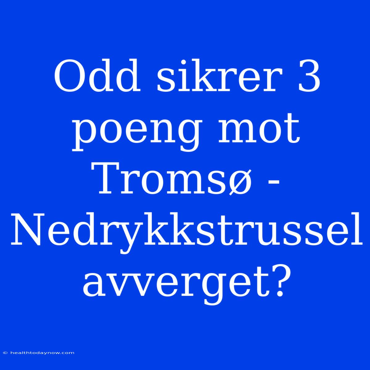 Odd Sikrer 3 Poeng Mot Tromsø - Nedrykkstrussel Avverget?