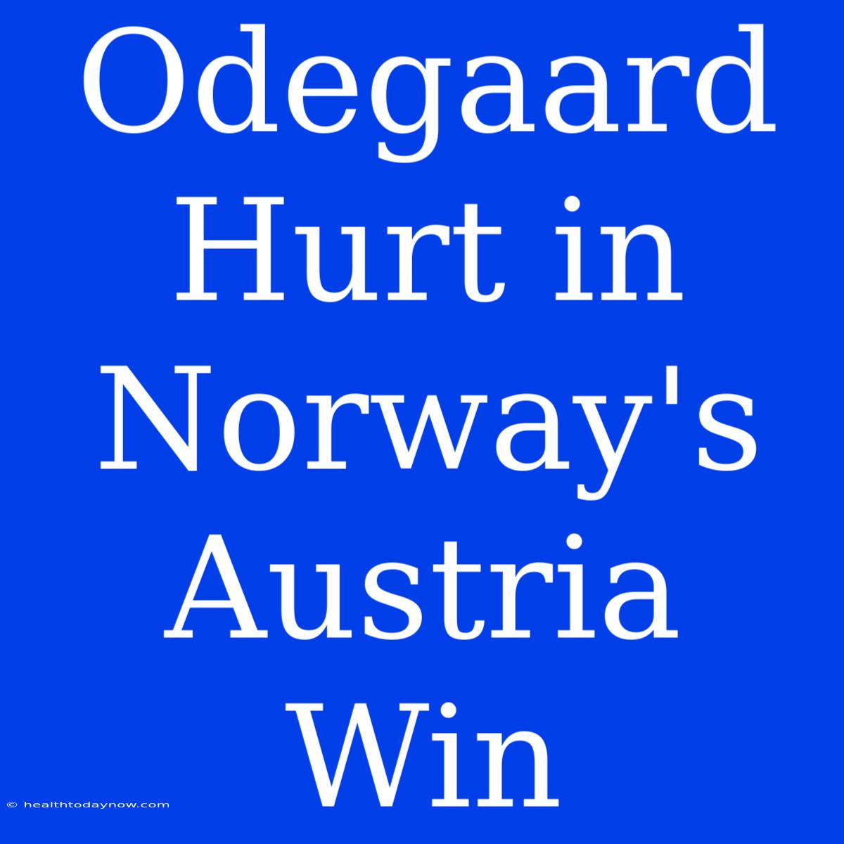 Odegaard Hurt In Norway's Austria Win