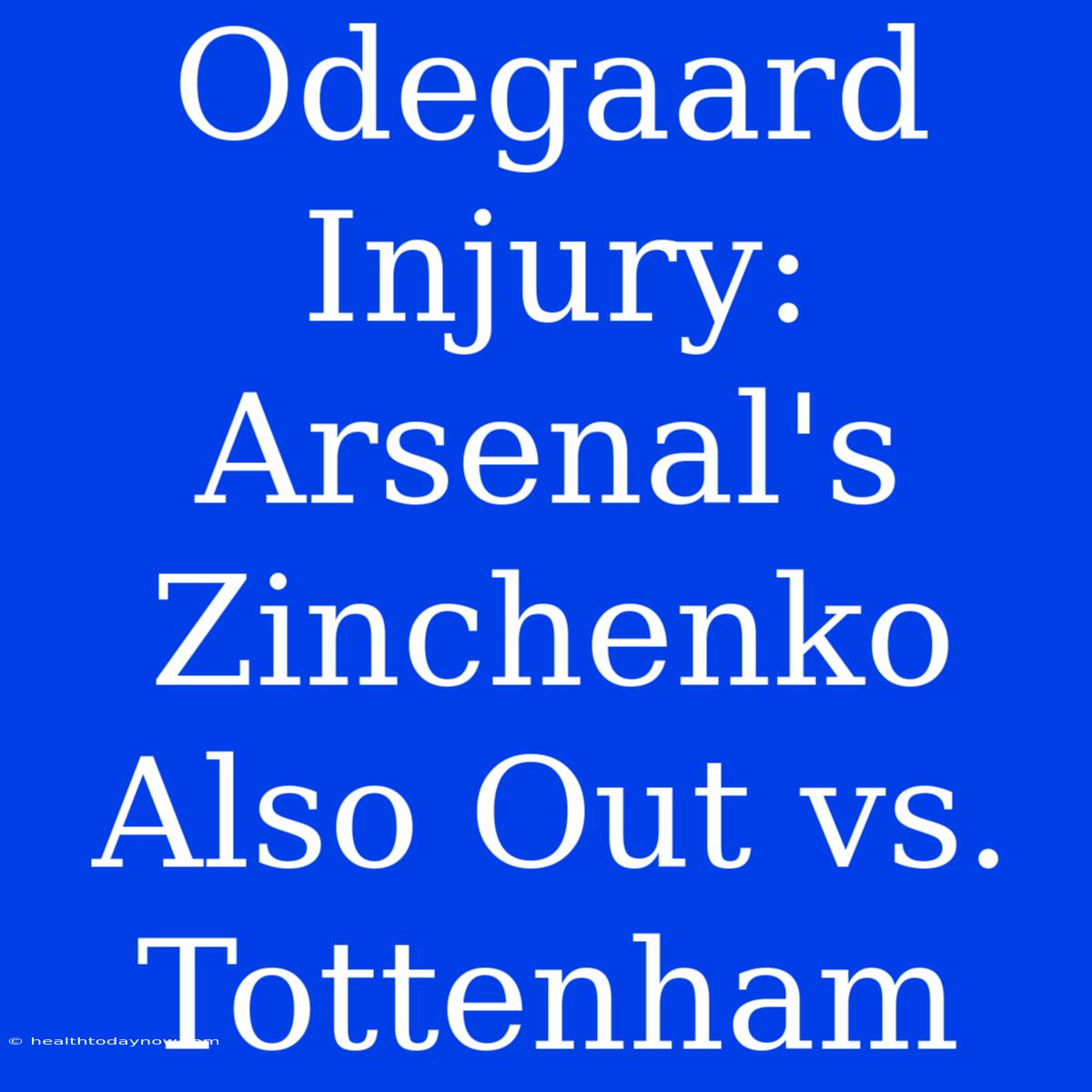 Odegaard Injury: Arsenal's Zinchenko Also Out Vs. Tottenham