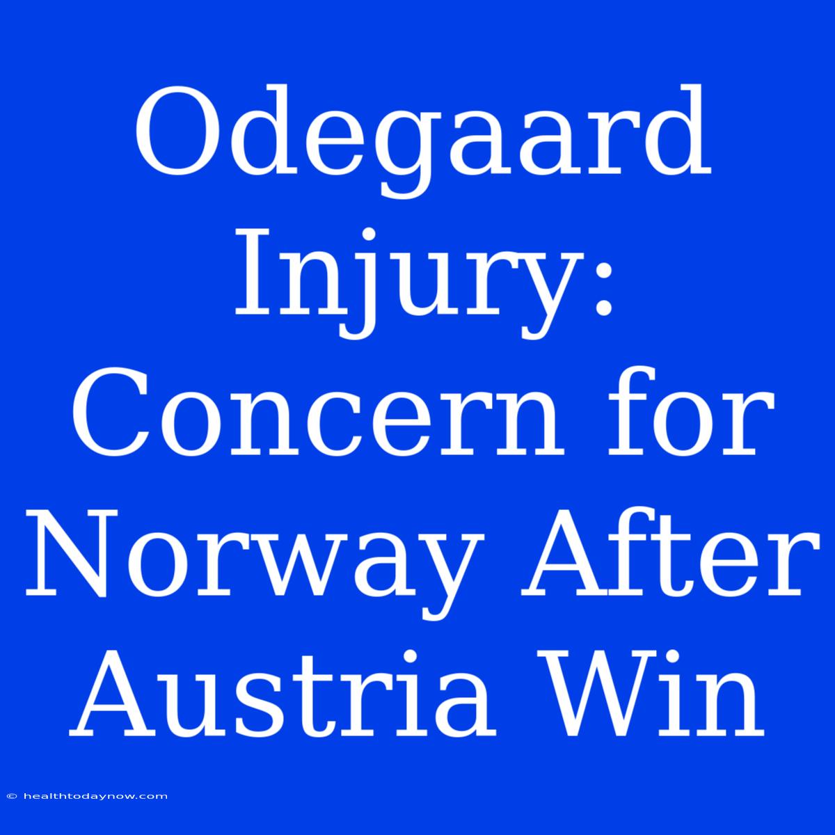 Odegaard Injury: Concern For Norway After Austria Win