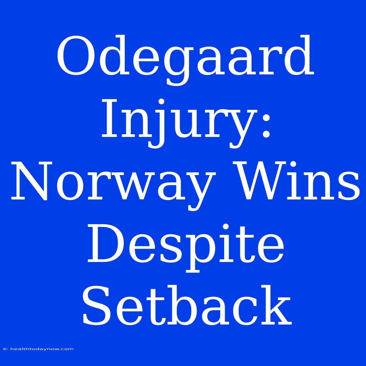 Odegaard Injury: Norway Wins Despite Setback