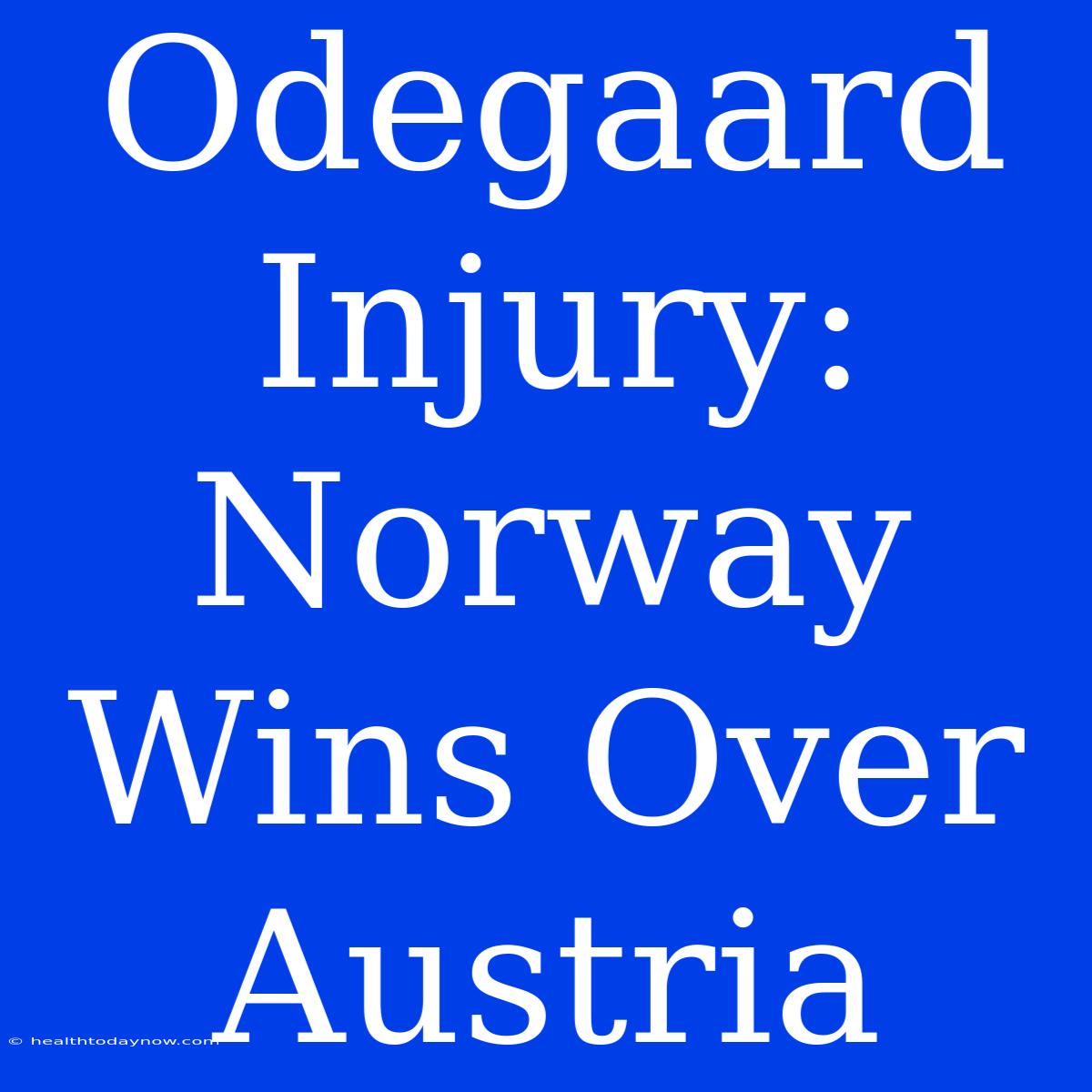 Odegaard Injury: Norway Wins Over Austria