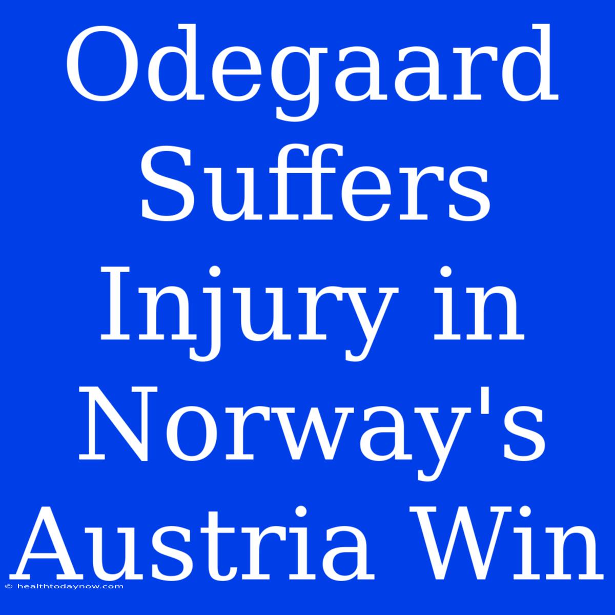 Odegaard Suffers Injury In Norway's Austria Win