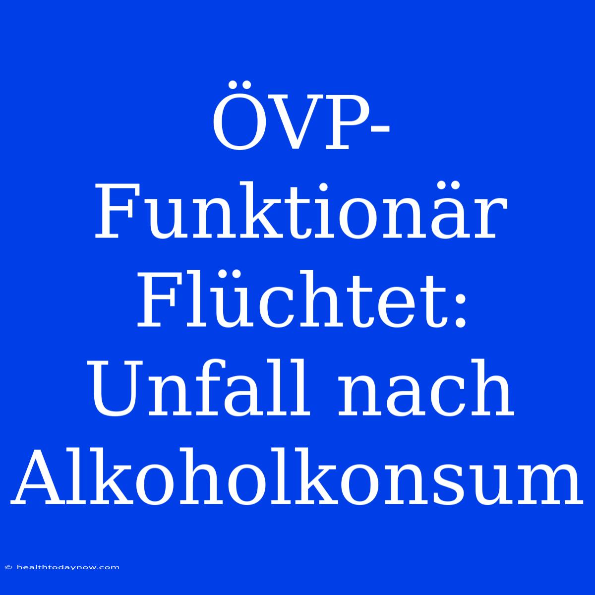 ÖVP-Funktionär Flüchtet: Unfall Nach Alkoholkonsum