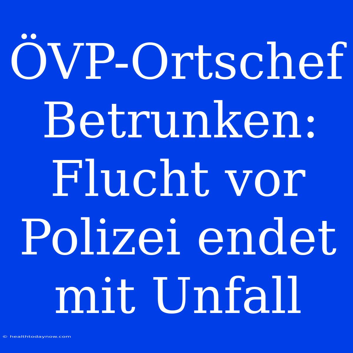 ÖVP-Ortschef Betrunken: Flucht Vor Polizei Endet Mit Unfall