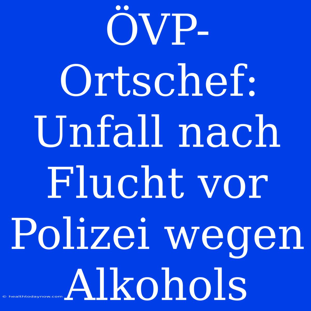 ÖVP-Ortschef: Unfall Nach Flucht Vor Polizei Wegen Alkohols