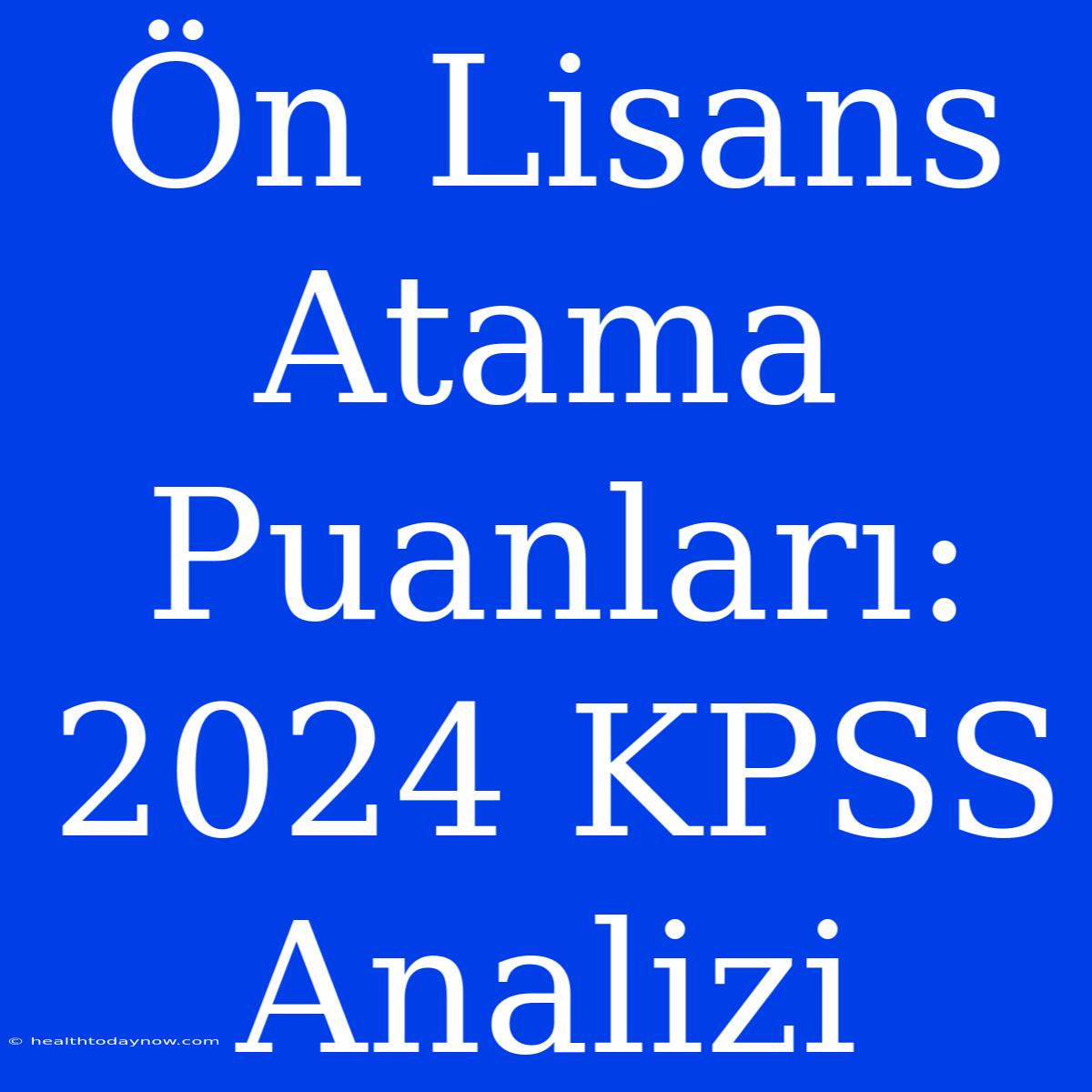 Ön Lisans Atama Puanları: 2024 KPSS Analizi