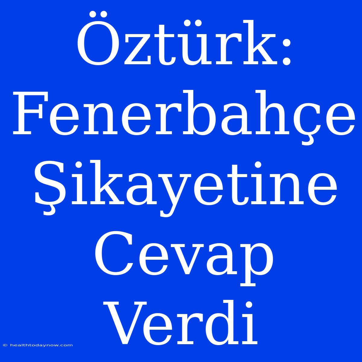 Öztürk: Fenerbahçe Şikayetine Cevap Verdi