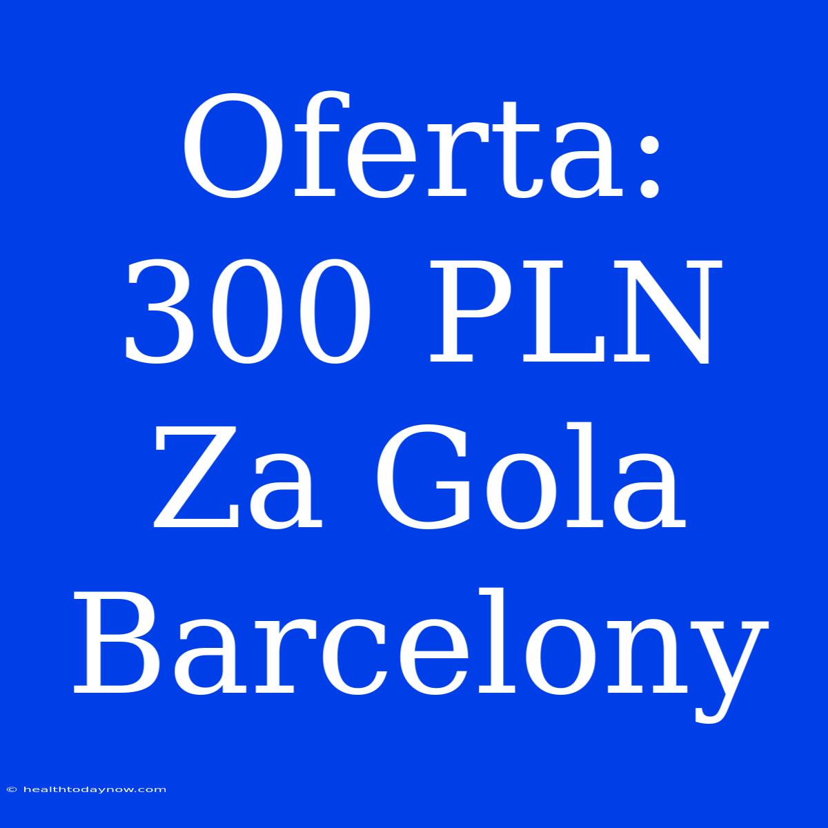 Oferta: 300 PLN Za Gola Barcelony