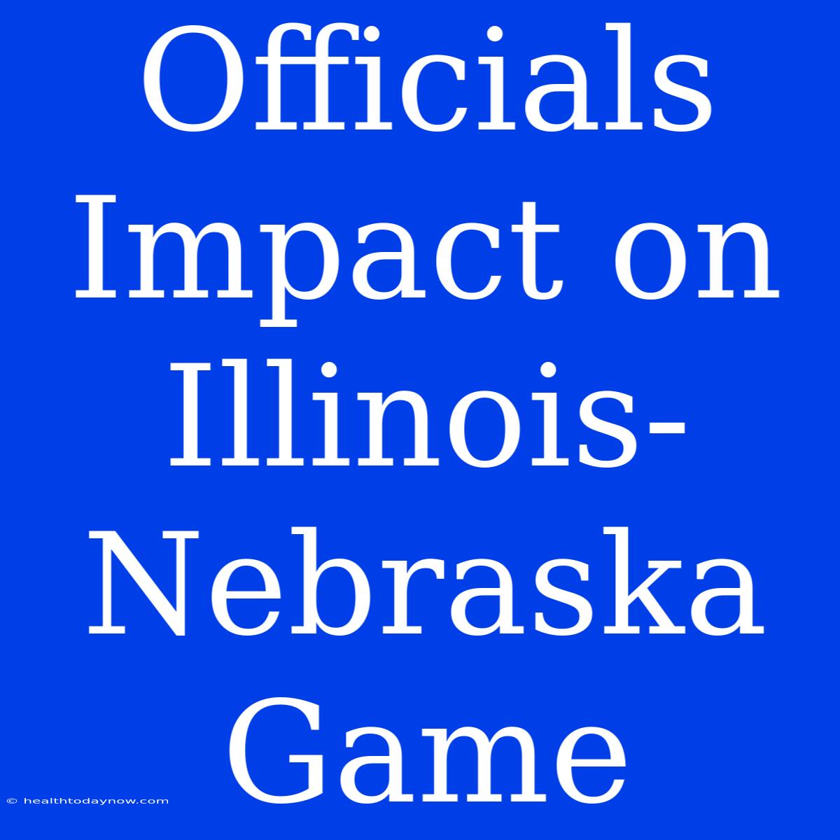 Officials Impact On Illinois-Nebraska Game