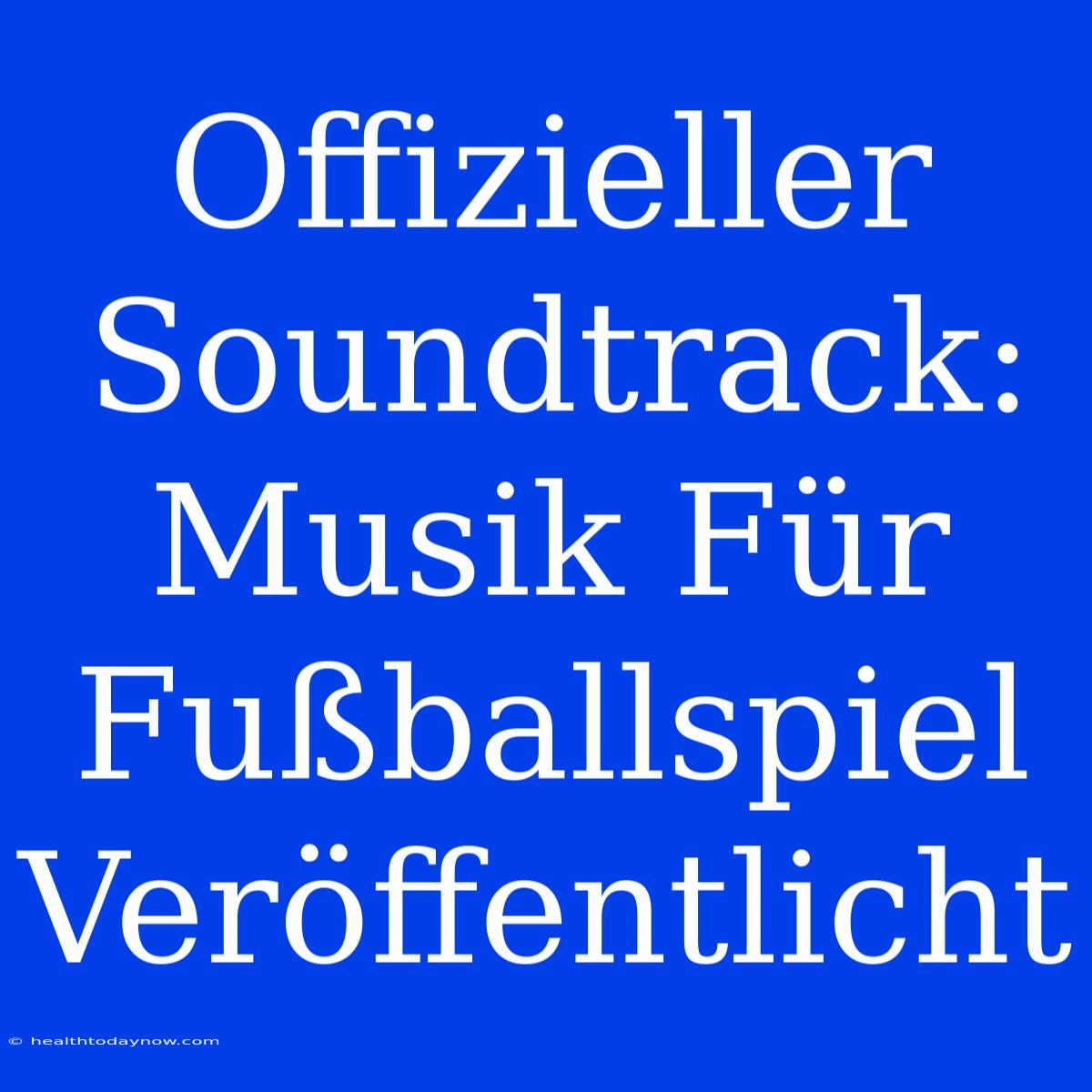 Offizieller Soundtrack: Musik Für Fußballspiel Veröffentlicht