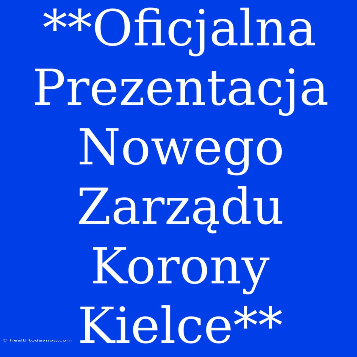 **Oficjalna Prezentacja Nowego Zarządu Korony Kielce**