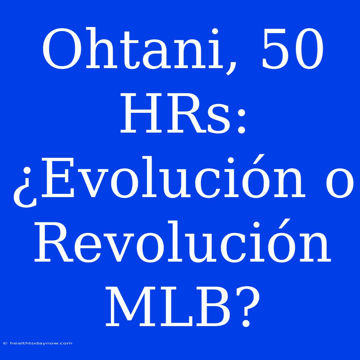 Ohtani, 50 HRs: ¿Evolución O Revolución MLB?