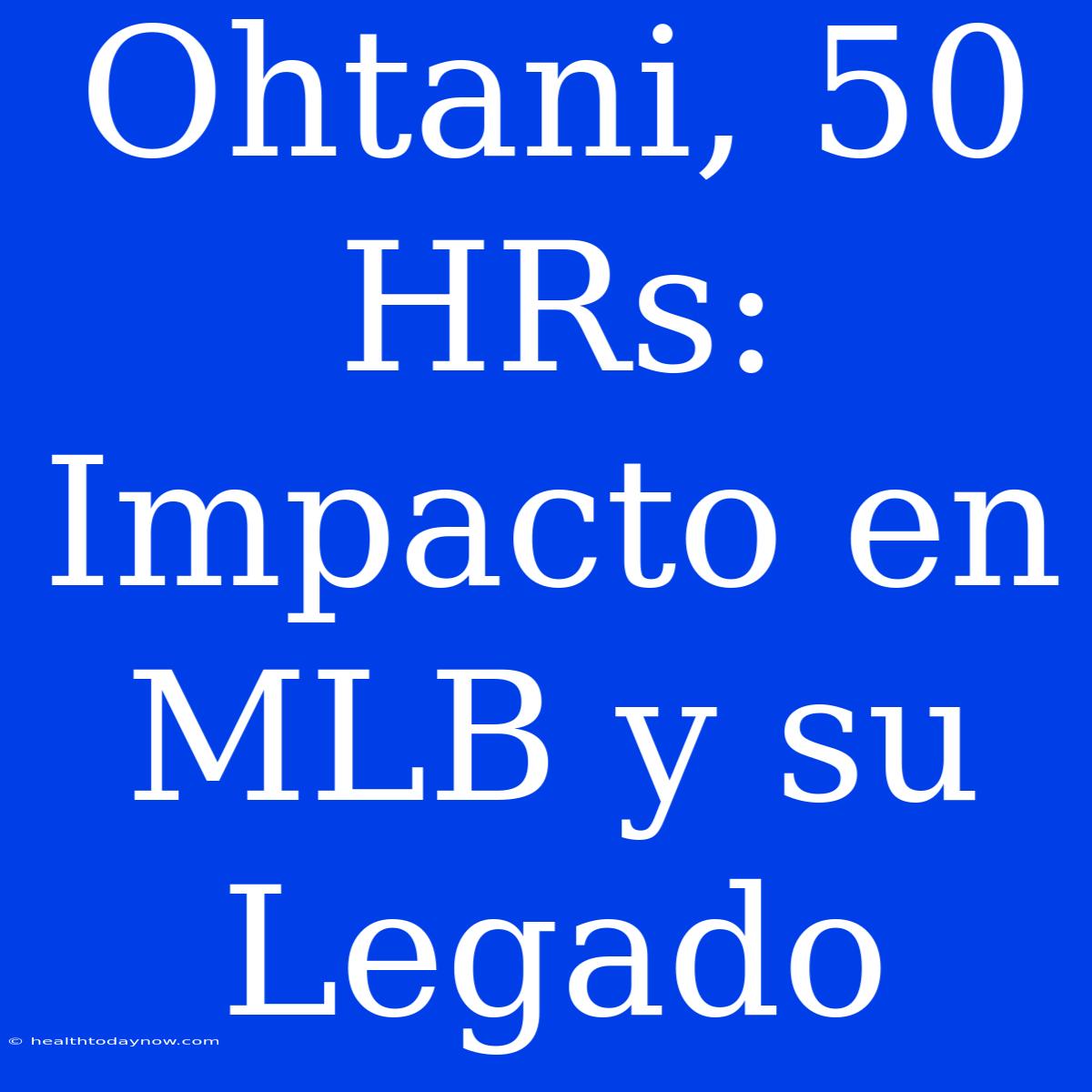 Ohtani, 50 HRs: Impacto En MLB Y Su Legado