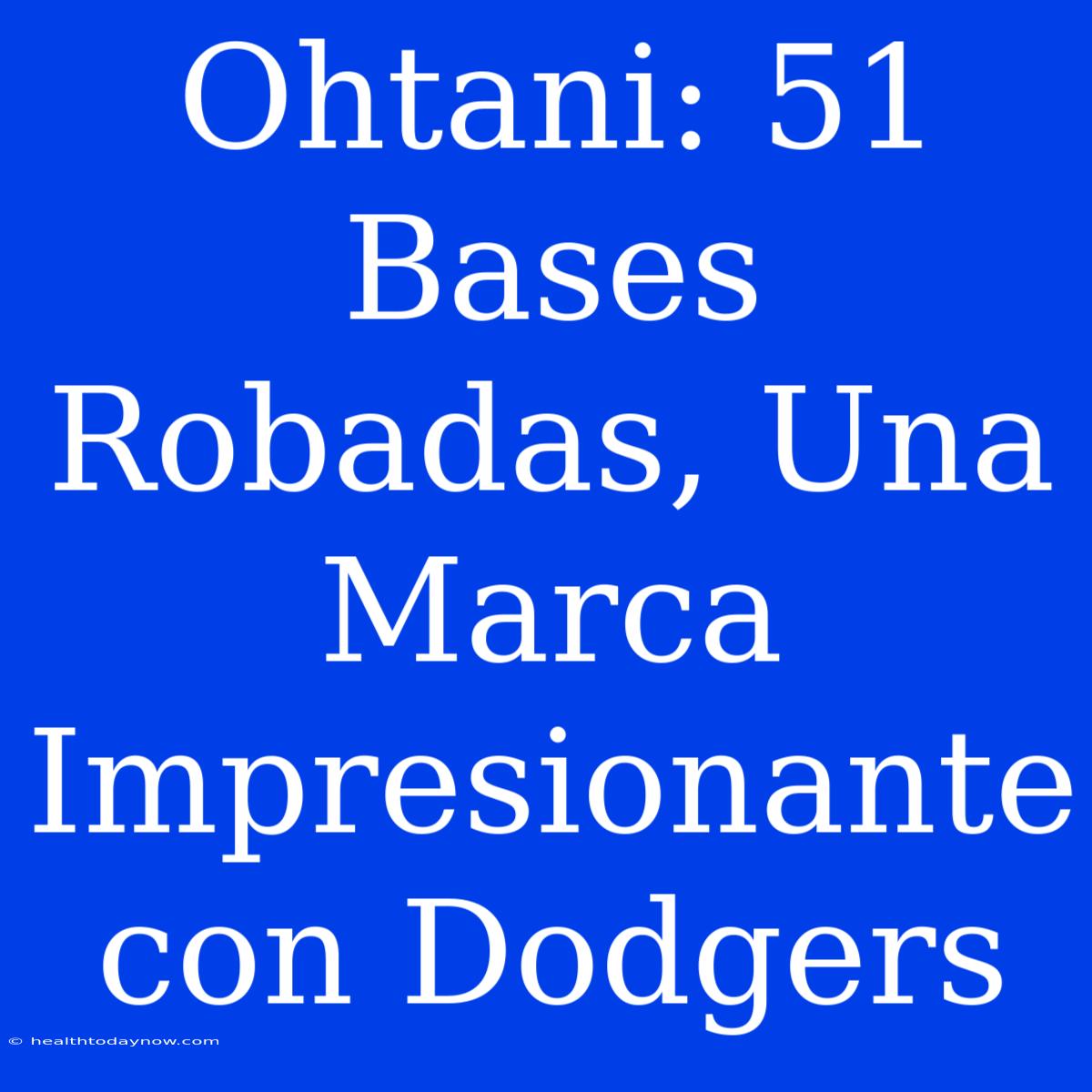 Ohtani: 51 Bases Robadas, Una Marca Impresionante Con Dodgers