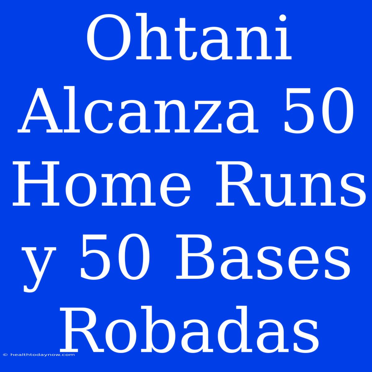 Ohtani Alcanza 50 Home Runs Y 50 Bases Robadas